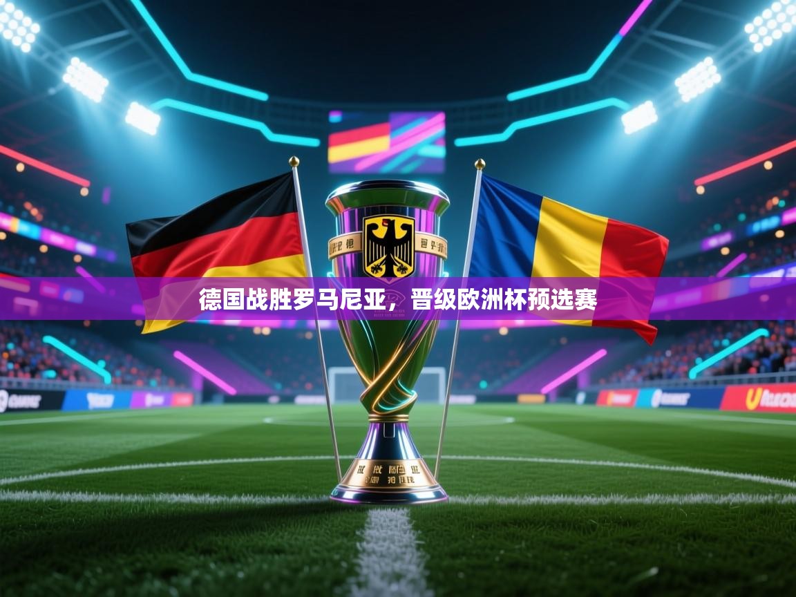 德国战胜罗马尼亚，晋级欧洲杯预选赛