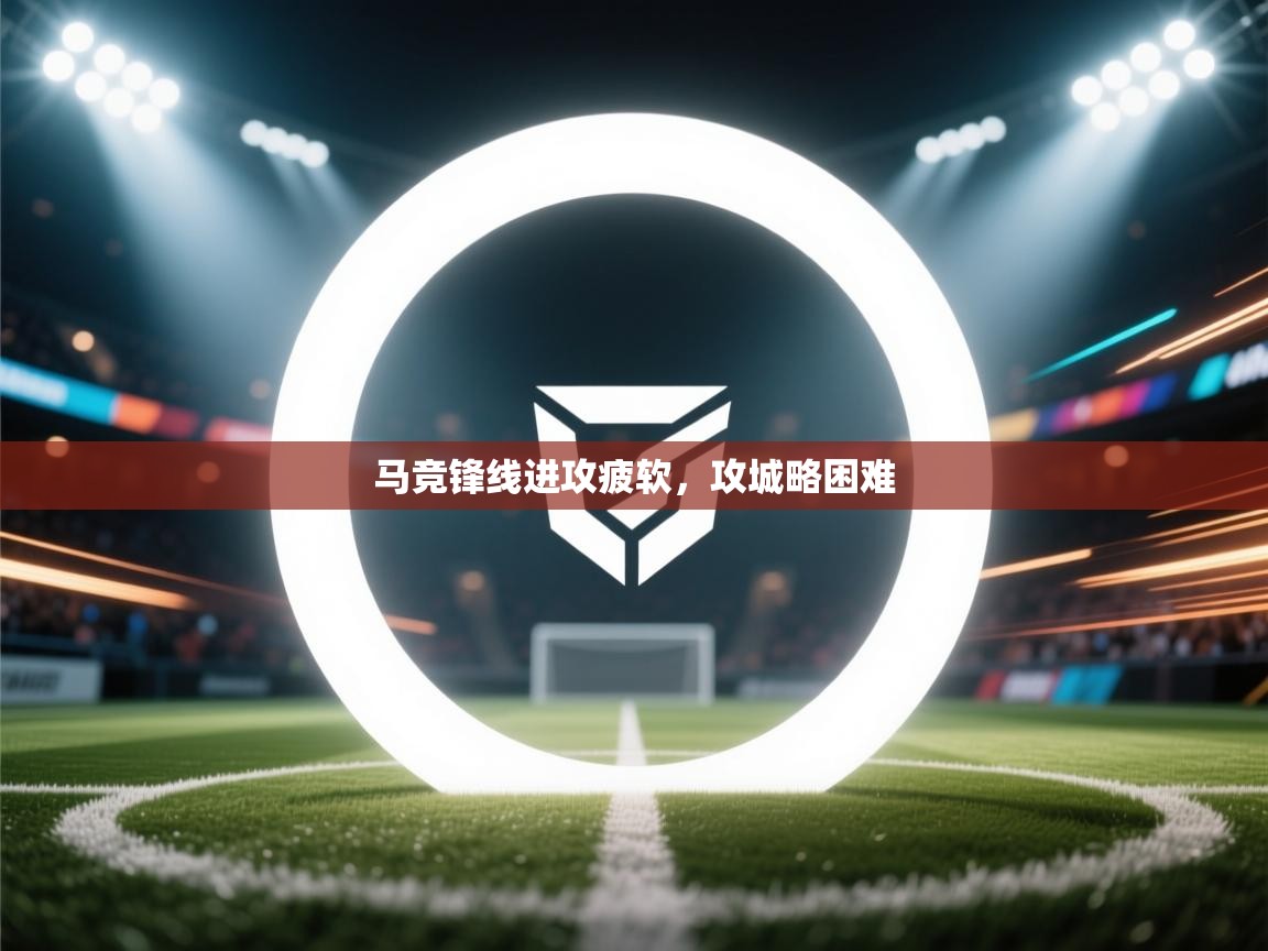 马竞锋线进攻疲软,攻城略困难 第2张